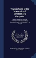 Transactions of the International Swedenborg Congress: Held in Connection With the Celebration of the Swedenborg Society's Centenary, London, July 4 to 8, 1910 1340216426 Book Cover