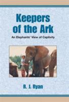 Keepers of the Ark: An Elephants View of Captivity 0738806897 Book Cover