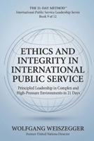 The 21-Day Method - International Public Service Leadership Series: ETHICS AND INTEGRITY IN INTERNATIONAL PUBLIC SERVICE: Principled Leadership in Complex and High-Pressure Environments in 21 Days B0GVN2QS2L Book Cover
