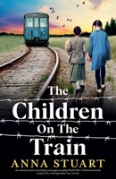 The Children on the Train: An utterly heart-wrenching and page-turning World War 2 historical novel, inspired by unforgettable true stories 1807223140 Book Cover