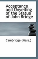 Acceptance and Unveiling of the Statue of John Bridge 1113252251 Book Cover