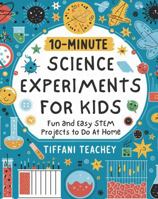 10-Minute Science Experiments for Kids: Fun and Easy STEM Projects to Do at Home (10-Minute STEM Experiments for Kids) B0F26NRH8L Book Cover