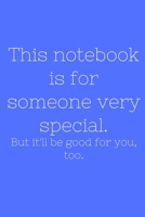 This notebook is for someone very special. But il'll be good for you, too. 1655714759 Book Cover