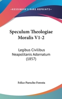 Speculum Theologiae Moralis V1-2: Legibus Civilibus Neapolitanis Adornatum (1857) 1166339742 Book Cover