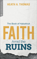 Faith Amid the Ruins: The Book of Habakkuk 1577997174 Book Cover