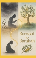 BURNOUT TO BARAKAH - Redefining Productivity Through Divine Trust B0FFN9S7Z9 Book Cover
