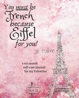 You Must Be French Because Eiffel For You!: Funny Valentine Gift ~ Self-Care Journal 1656310694 Book Cover