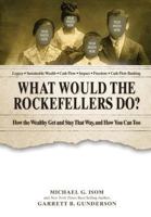 What Would the Rockefellers Do?: How the Wealthy Get and Stay That Way, and How You Can Too (Abridged) 069263536X Book Cover