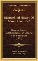 Biographical History Of Massachusetts V2: Biographies And Autobiographies Of Leading Men In The State 1436789265 Book Cover