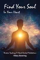 Find Your Soul In Your Heart: Wisdom Teachings and Heart Centred Meditations B0CL8S9V7J Book Cover