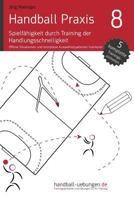 Handball Praxis 8 - Spielfahigkeit Durch Training Der Handlungsschnelligkeit: Offene Situationen Und Komplexe Auswahlreaktionen Trainieren 3956411609 Book Cover