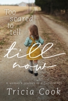 Too Scared to Tell Till Now: A woman's journey to a fulfilled life 1926991982 Book Cover