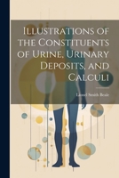 Illustrations of the Constituents of Urine, Urinary Deposits, and Calculi 1022762249 Book Cover