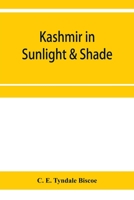 Kashmir in sunlight & shade; a description of the beauties of the country, the life, habits, and humour of its inhabitants and an account of the ... rebuilding of a once down-trodden people 9353957311 Book Cover