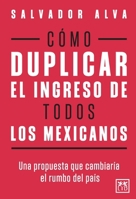 Cómo duplicar el ingreso de todos los mexicanos (Spanish Edition) 6072681247 Book Cover