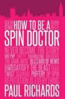 How to Be a Spin Doctor: Handling the Media in the Digital Age 1849549982 Book Cover