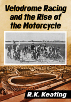 Velodrome Racing and the Rise of the Motorcycle 1476681430 Book Cover