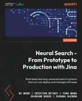 Neural Search - From Prototype to Production with Jina: Build deep learning–powered search systems that you can deploy and manage with ease 1801816824 Book Cover