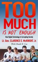 Too Much Is Not Enough: How Digital Technology Is Corrupting Society 1540643069 Book Cover