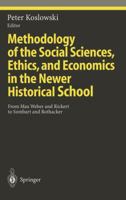 Methodology of the Social Sciences, Ethics, and Economics in the Newer Historical School: From Max Weber and Rickert to Sombart and Rothacker (Studies in Economic Ethics and Philosophy) 3540634584 Book Cover