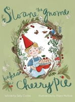 Sloane the Gnome Bakes a Cherry Pie 1645386554 Book Cover