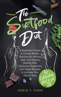 The Sirtfood Diet: A Beginner's Guide to Losing Weight, Burning Fat, Getting Lean, and Staying Healthy With Carnivore, Vegetarian, and Vegan Recipes to Activate Your Skinny Gene B08D4VQ89K Book Cover
