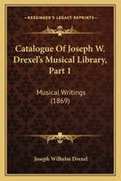 Catalogue Of Joseph W. Drexel's Musical Library, Part 1: Musical Writings 1120269792 Book Cover