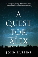 A Quest for Alex: A Courageous Journey of Triumphs, Tears, and the Power of International Adoption 195900915X Book Cover