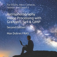 Astrophotography Image Processing with GraXpert, Siril & GIMP: : For DSLRs, Astro Cameras, Seestar and Dwarf 3 B0FR1CTVHQ Book Cover