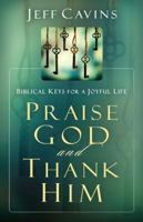 Praise God and Thank Him: Biblical Keys for a Joyful Life 1616367237 Book Cover