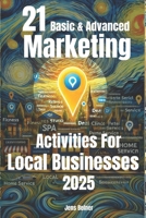 21 Basic and Advanced Marketing Activities for Local Businesses 2025: Utilize AI and Automation. Step-by-Step. Beginner to Advanced: From more good ... AI lead gen (Marketing for Small Businesses) B0DSVXSZ87 Book Cover