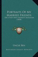 Portraits Of My Married Friends: Or A Peep Into Hymen's Kingdom 116493094X Book Cover