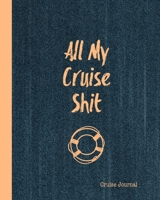 All My Cruise Shit, Cruise Journal: A Vacation Trip Notebook To Record As You Travel By Cruise Ship 1673794041 Book Cover