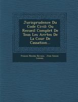 Jurisprudence Du Code Civil: Ou Recueil Complet de Tous Les Arr Tes de La Cour de Cassation... 1288129912 Book Cover