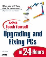 Sams' Teach Yourself Upgrading and Fixing PCs in 24 Hours 0672313405 Book Cover