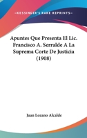 Apuntes Que Presenta El Lic. Francisco A. Serralde A La Suprema Corte De Justicia (1908) 1160304475 Book Cover