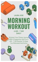 MORNING WORKOUT 6AM - 7AM DAILY: Kickstart Your Fitness Journey With A Supportive And Fun 6 AM - 7 AM Routine To Keep You Motivated And Active B0DTPG13WZ Book Cover