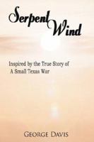 Serpent Wind: Inspired by the True Story of A Small Texas War 1425920764 Book Cover