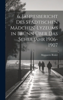 6. Jahresbericht des städtischen Mädchen-Lyzeums in Brünn über das Schuljahr 1906-1907 (German Edition) 1020032332 Book Cover