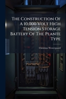 The Construction of a 10,000 Volt High Tension Storage Battery of the Plante Type 1276561474 Book Cover