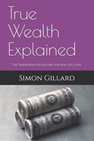 True Wealth Explained: The Harsh Realities no one else will tell you. B08733MT7J Book Cover