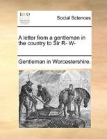 A letter from a gentleman in the country to Sir R- W- 1170455093 Book Cover
