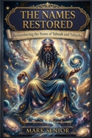 The Names Restored: Remembering the Name of Yahuah and Yahusha (God Or Yahuah Jesus or Yahusha, The Names Restored) B0H2PD1TX8 Book Cover