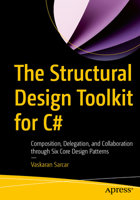 The Structural Design Toolkit for C#: Composition, Delegation, and Collaboration through Six Core Design Patterns B0H47ZGY43 Book Cover