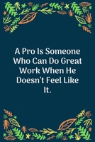 A Pro Is Someone Who Can Do Great Work When He Doesn't Feel Like It: 100 Pages 6'' x 9'' Lined Writing Paper Perfect Gift For Teacher 1707853886 Book Cover