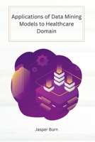 Applications of Data Mining Models to Healthcare Domain 180528570X Book Cover