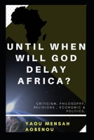 UNTIL WHEN WILL GOD DELAY AFRICA?: Strange realities about our everyday life. 1692074466 Book Cover