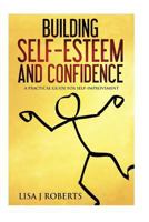 Building Self-Esteem and Confidence: A Practical Guide for Self-Improvement 153699040X Book Cover