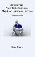 Reprogram Your Subconscious Mind for Business Success: The Definitive Guide 1806316269 Book Cover