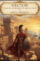 HECTOR: PRINCIPE, GUERRIERO ED EROE DI TROY (Italian Edition) B0HCL57TSW Book Cover